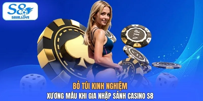 Bỏ túi kinh nghiệm xương máu khi gia nhập sảnh Casino S8