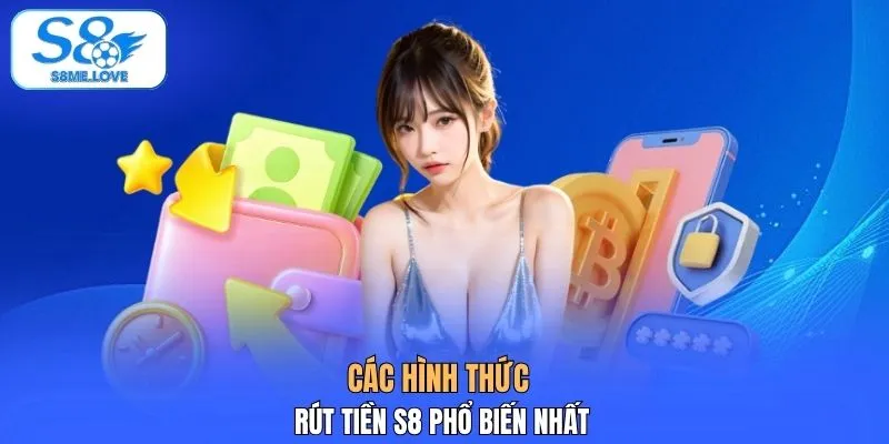 Các hình thức rút tiền S8 phổ biến nhất