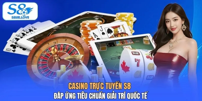 Casino trực tuyến S8 đáp ứng tiêu chuẩn giải trí quốc tế