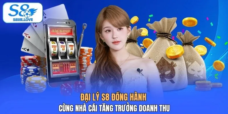 Đại lý S8 đồng hành cùng nhà cái tăng trưởng doanh thu