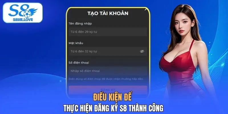 Điều kiện để thực hiện đăng ký S8 thành công