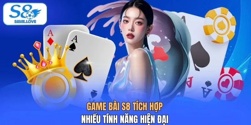Game bài S8 tích hợp nhiều tính năng hiện đại