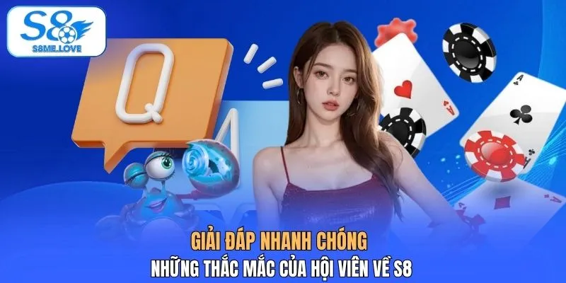 Giải đáp nhanh chóng những thắc mắc của hội viên về S8