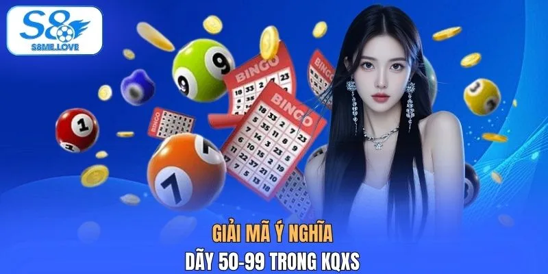 Giải mã ý nghĩa dãy 50-99 trong KQXS