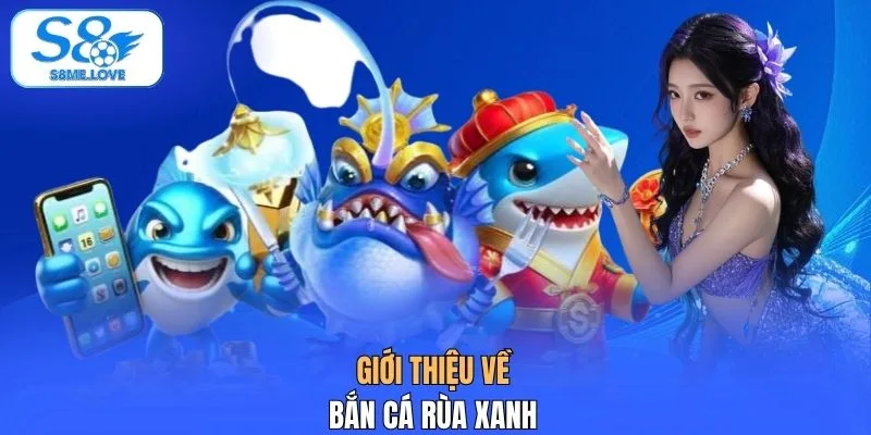 Giới thiệu về bắn cá Rùa Xanh