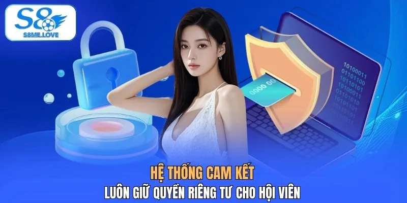 Hệ thống cam kết luôn giữ quyền riêng tư cho hội viên