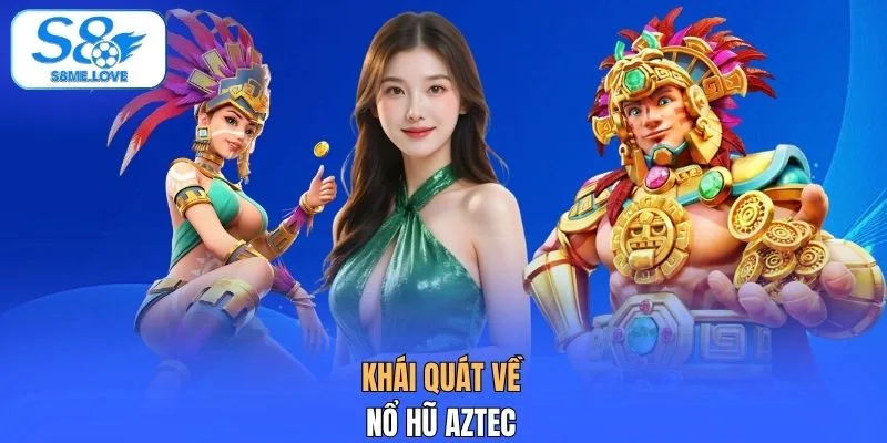 Khái quát về nổ hũ Aztec