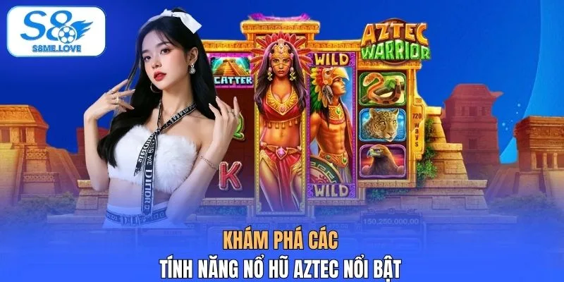 Khám phá các tính năng nổ hũ Aztec nổi bật