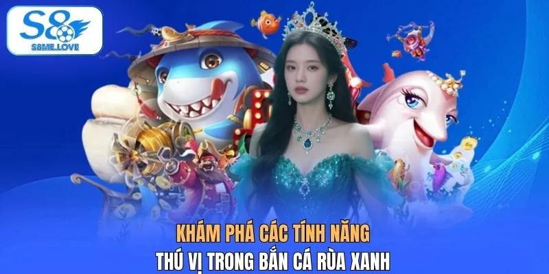 Khám phá các tính năng thú vị trong bắn cá Rùa Xanh