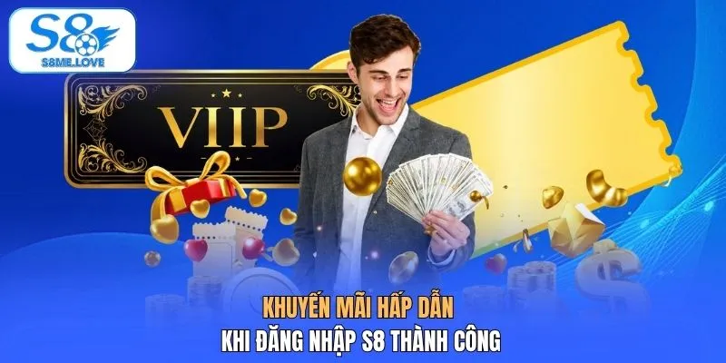 Khuyến mãi hấp dẫn khi đăng nhập S8 thành công