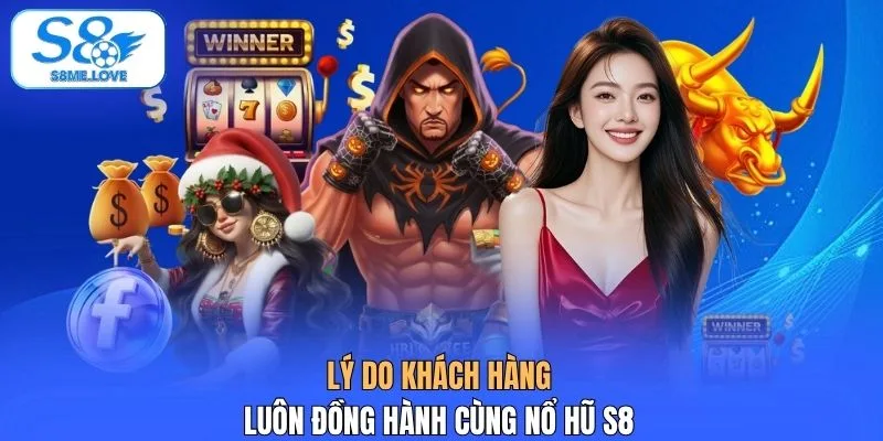 Lý do khách hàng luôn đồng hành cùng nổ hũ S8