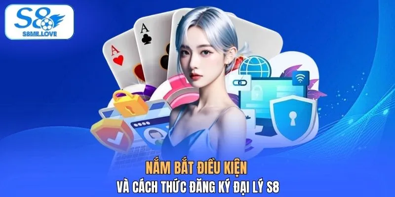 Nắm bắt điều kiện và cách thức đăng ký đại lý S8