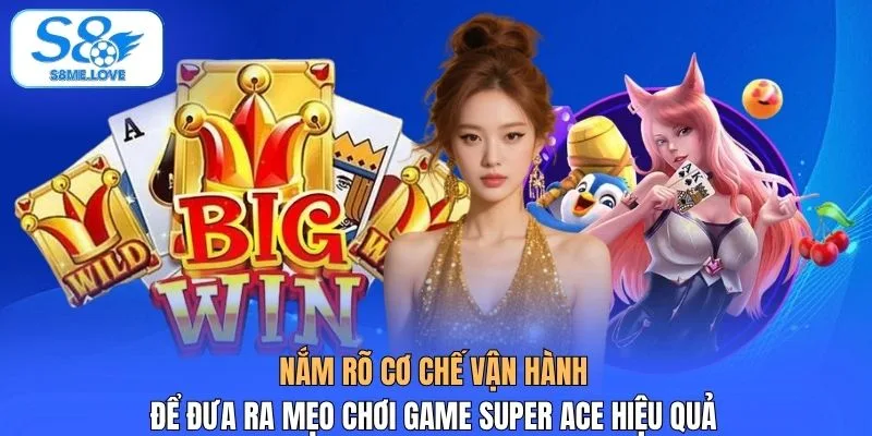 Nắm rõ cơ chế vận hành để đưa ra mẹo chơi game Super ACE hiệu quả