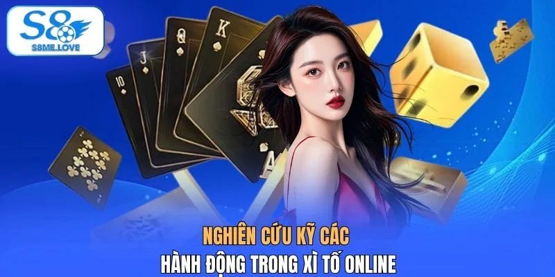 Nghiên cứu kỹ các hành động trong xì tố online