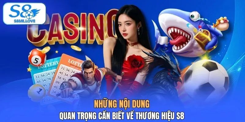 Những nội dung quan trọng cần biết về thương hiệu S8