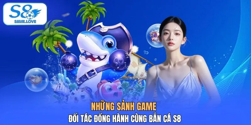 Những sảnh game đối tác đồng hành cùng bắn cá S8