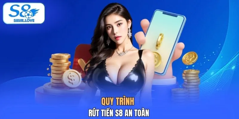 Quy trình rút tiền S8 an toàn