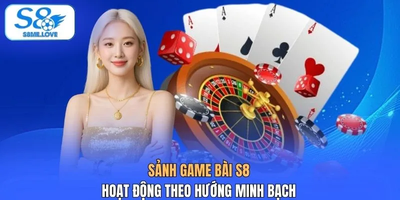 Sảnh game bài S8 hoạt động theo hướng minh bạch