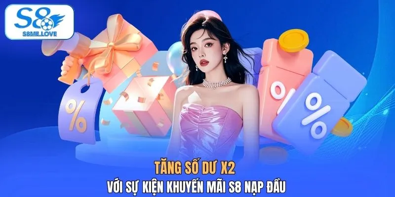 Tăng số dư x2 với sự kiện khuyến mãi S8 nạp đầu