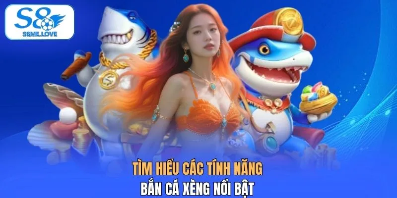 Tìm hiểu các tính năng bắn cá xèng nổi bật