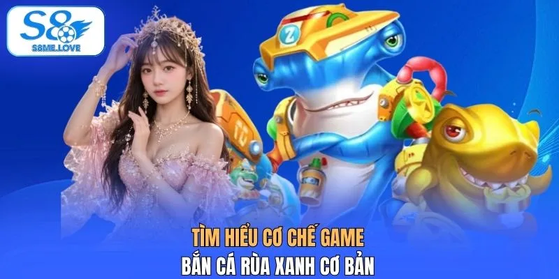 Tìm hiểu cơ chế game bắn cá Rùa Xanh cơ bản