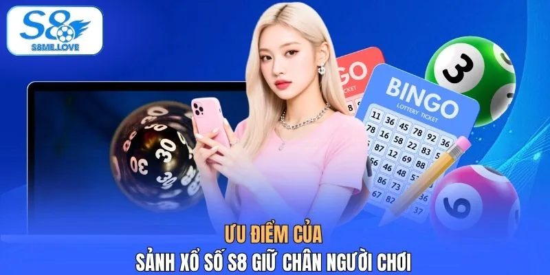 Ưu điểm của sảnh xổ số S8 giữ chân người chơi